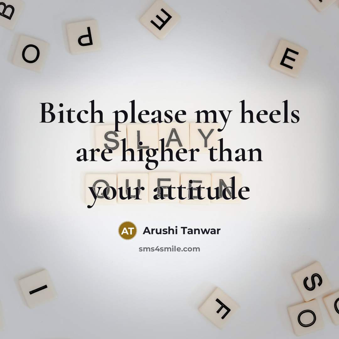 “Bitch please my heels are higher than your attitude…” quote by Arushi Tanwar