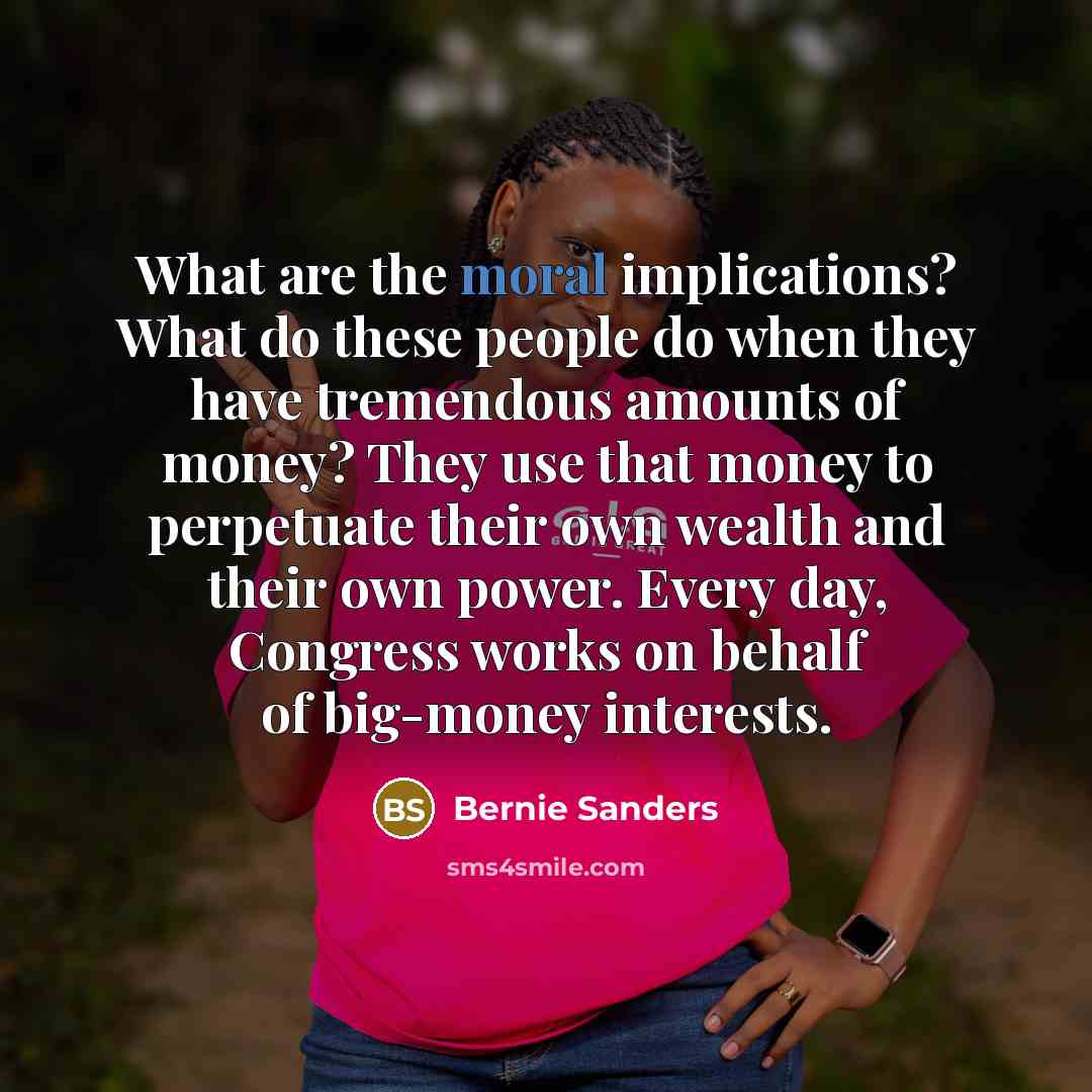 “What are the moral implications? What do these people do…” quote by Bernie Sanders