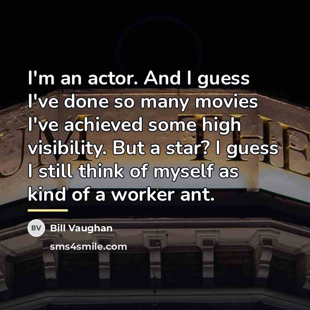 “I'm an actor. And I guess I've done so many…” quote by Bill Vaughan