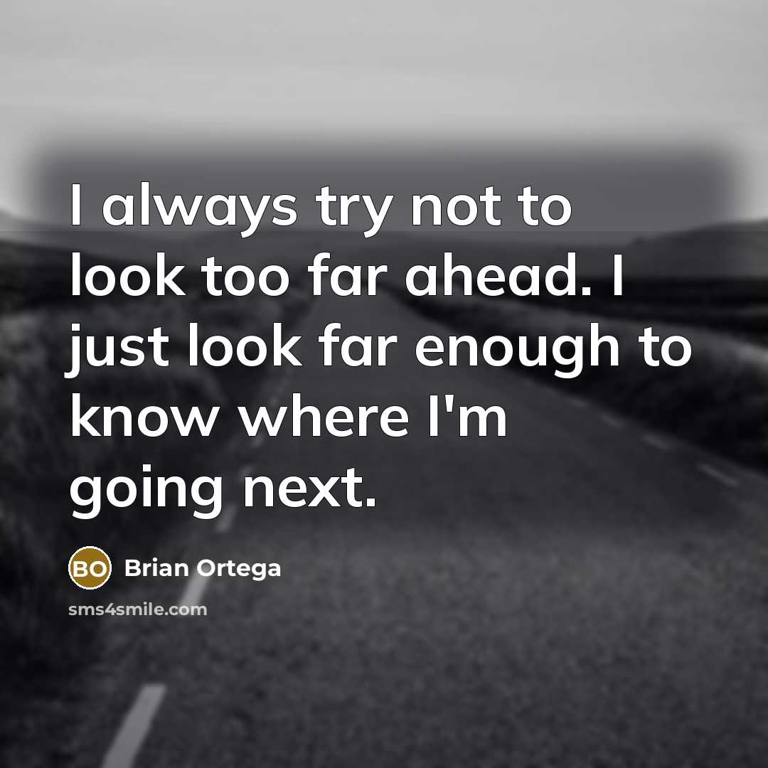 “I always try not to look too far ahead. I…” quote by Brian Ortega