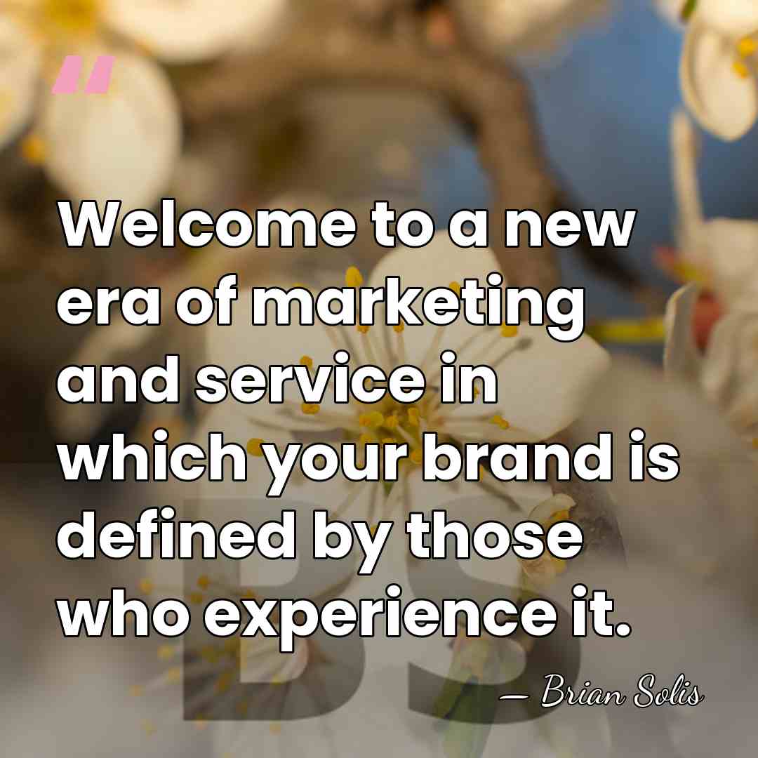 Welcome to a new era of marketing and service in which your&hellip; - Brian Solis