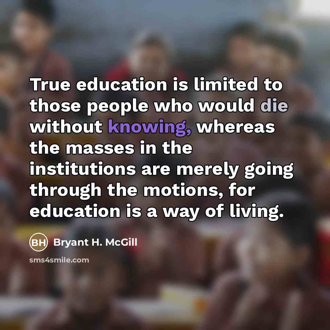 “True education is limited to those people who would die…” quote by Bryant H. McGill