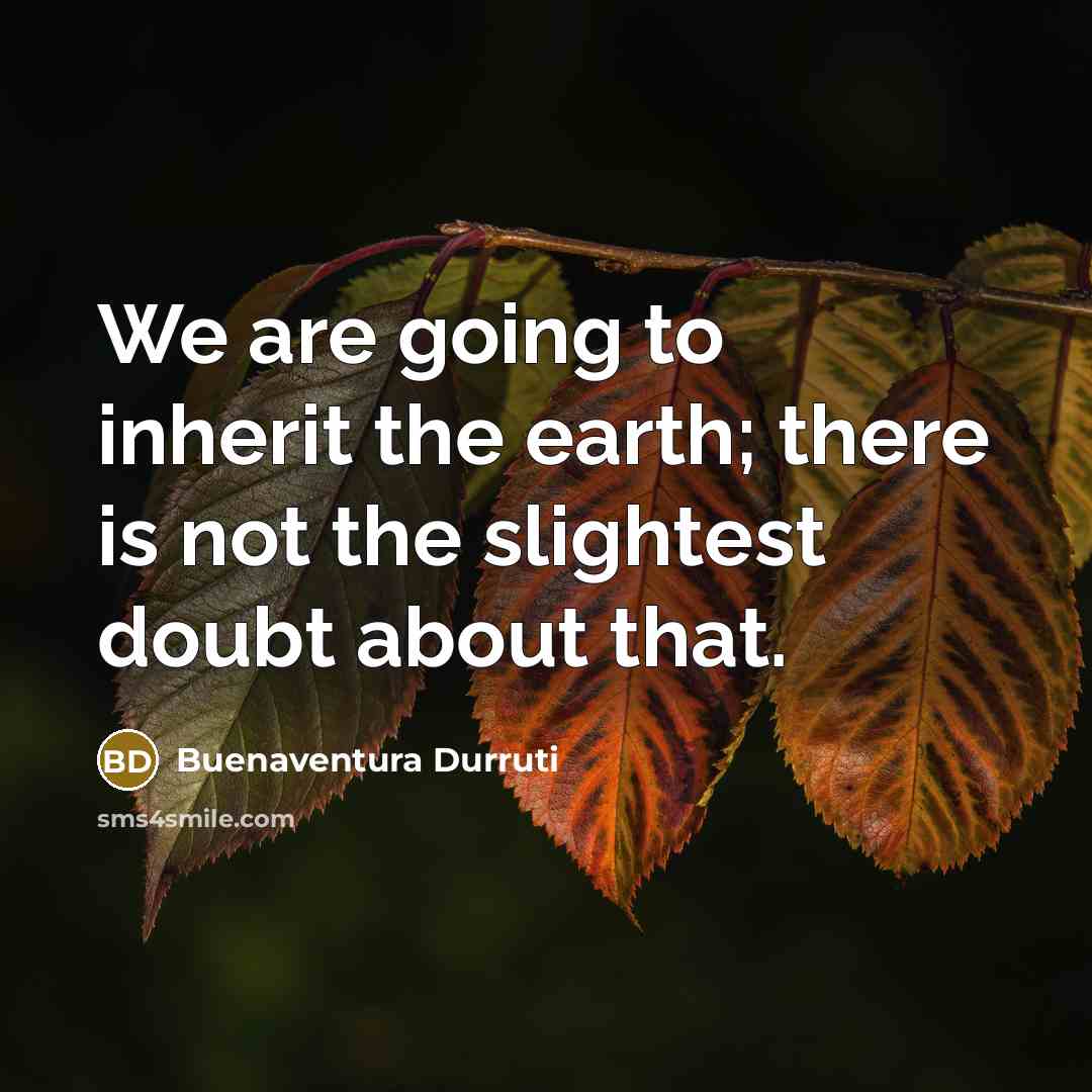 “We are going to inherit the earth; there is not…” quote by Buenaventura Durruti
