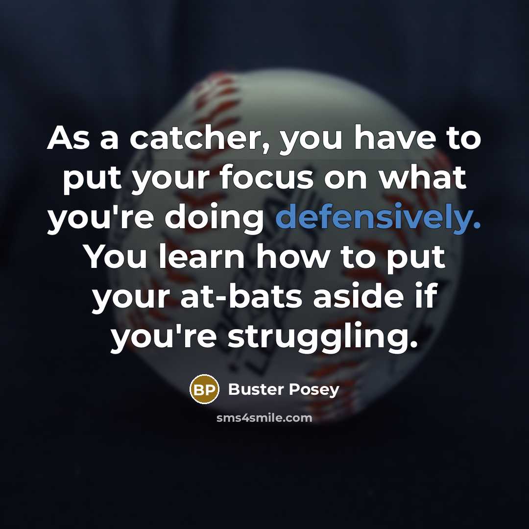 “As a catcher, you have to put your focus on what you're doing defensively. You learn how to put your at-bats aside if you're struggling.” quote by Buster Posey