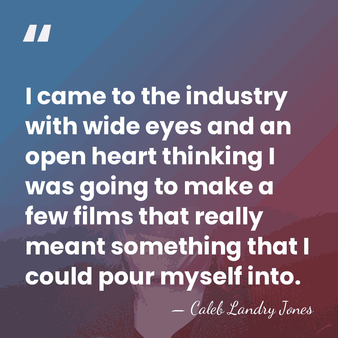 I came to the industry with wide eyes and an open heart&hellip; - Caleb Landry Jones
