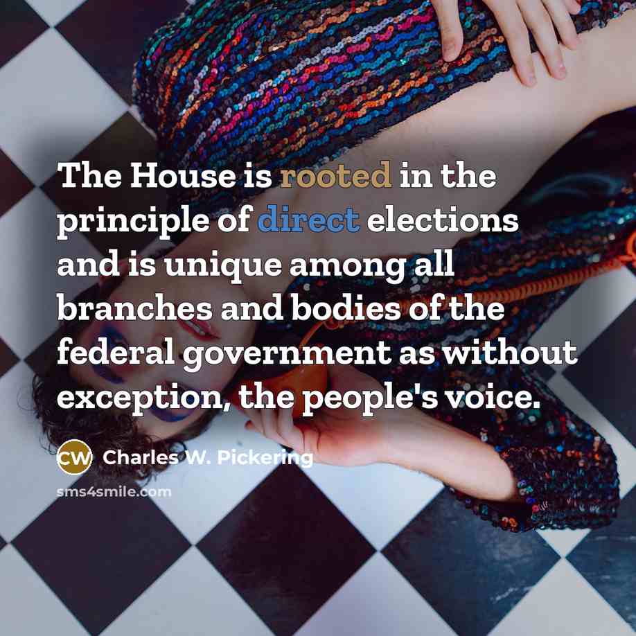 “The House is rooted in the principle of direct elections…” quote by Charles W. Pickering