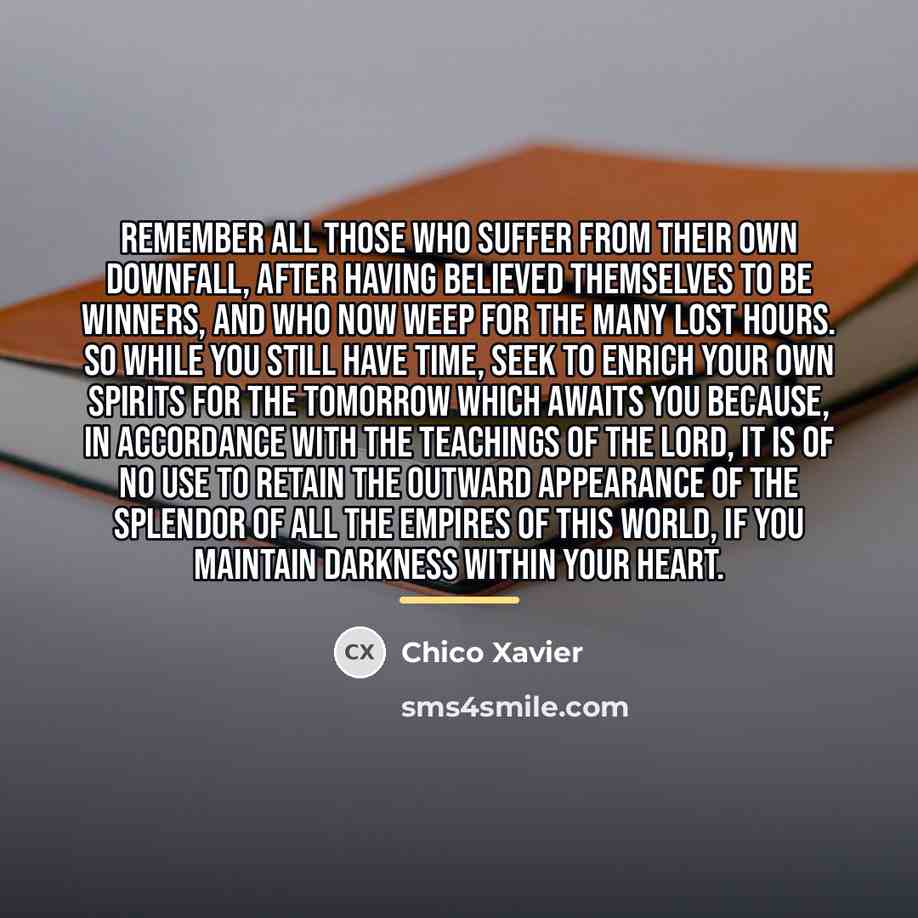 “Remember all those who suffer from their own downfall, after…” quote by Chico Xavier