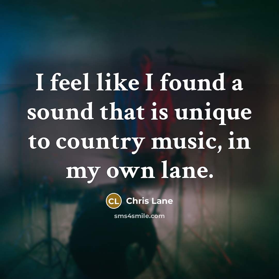“I feel like I found a sound that is unique…” quote by Chris Lane