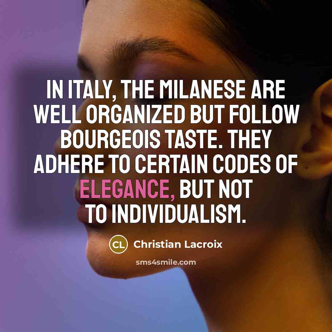 “In Italy, the Milanese are well organized but follow bourgeois…” quote by Christian Lacroix
