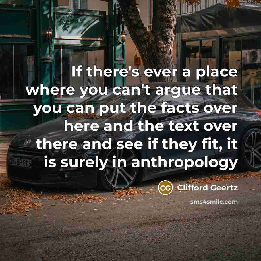 “If there's ever a place where you can't argue that…” quote by Clifford Geertz