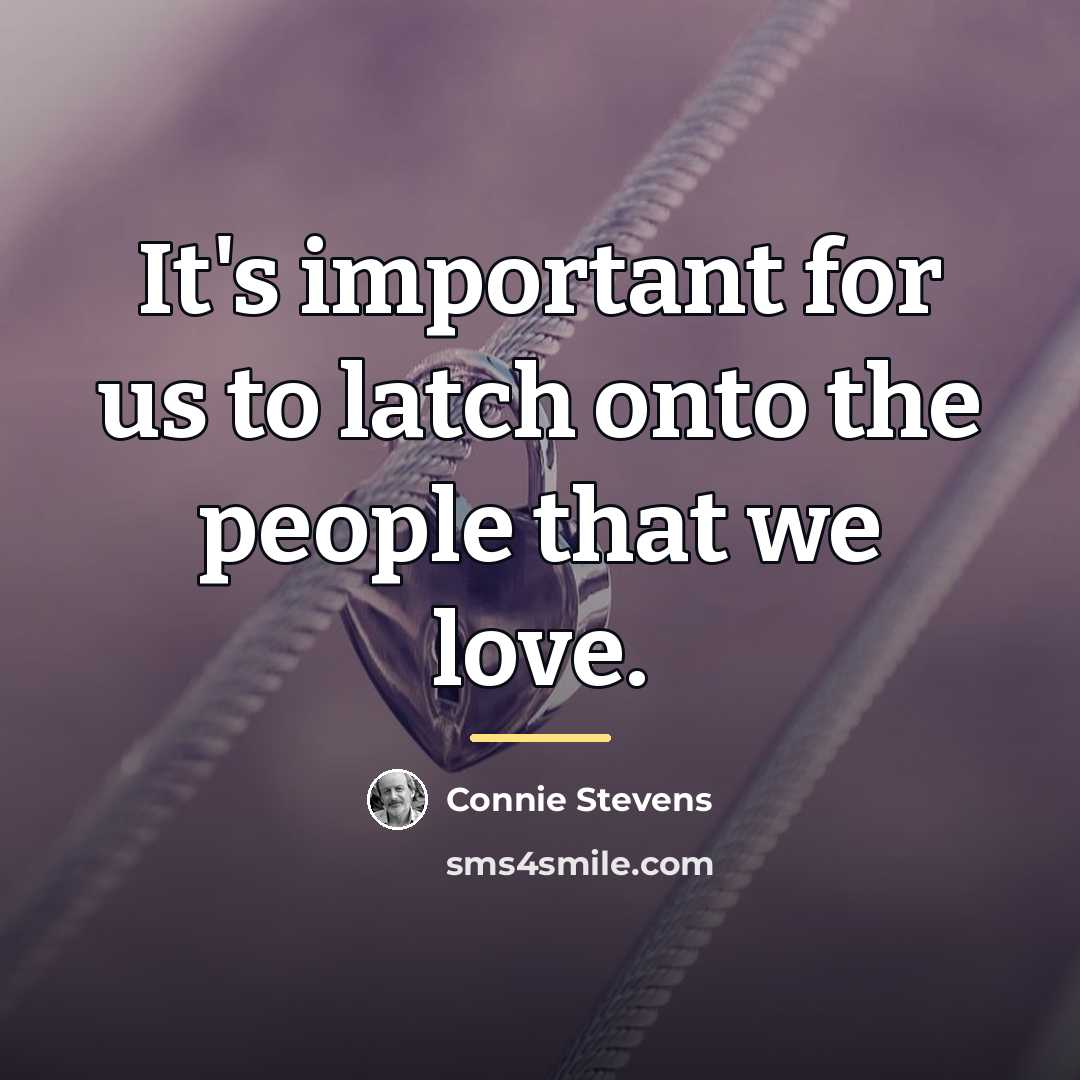 “It's important for us to latch onto the people that…” quote by Connie Stevens