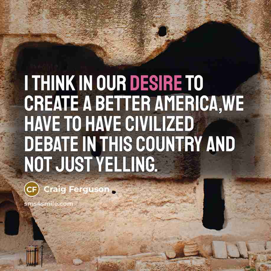 “I think in our desire to create a better America,we…” quote by Craig Ferguson