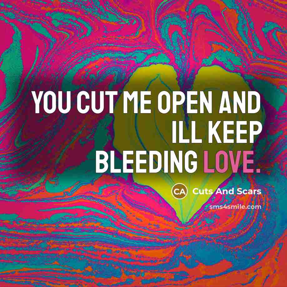 “You cut me open and ill keep bleeding love.” quote by Cuts And Scars