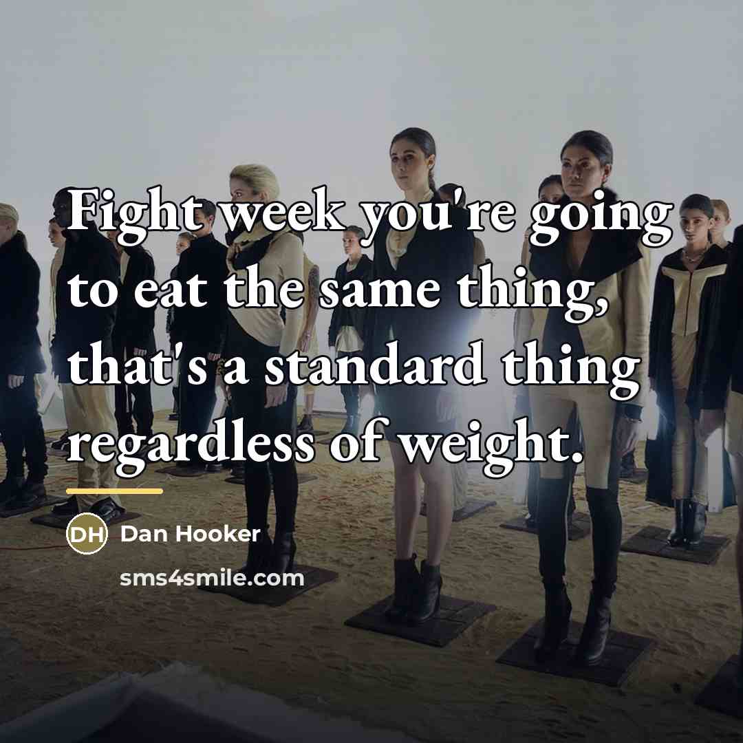 “Fight week you're going to eat the same thing, that's…” quote by Dan Hooker