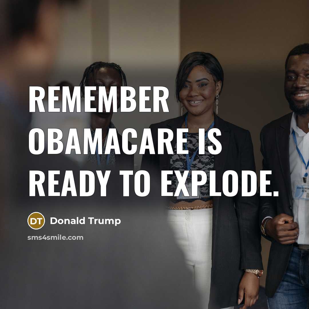 “Remember Obamacare is ready to explode.” quote by Donald Trump