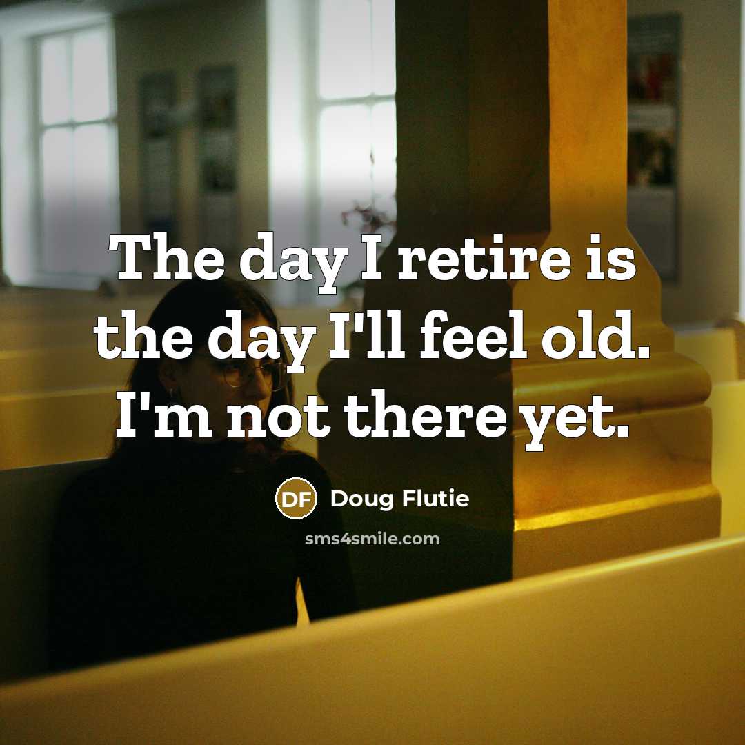 “The day I retire is the day I'll feel old.…” quote by Doug Flutie