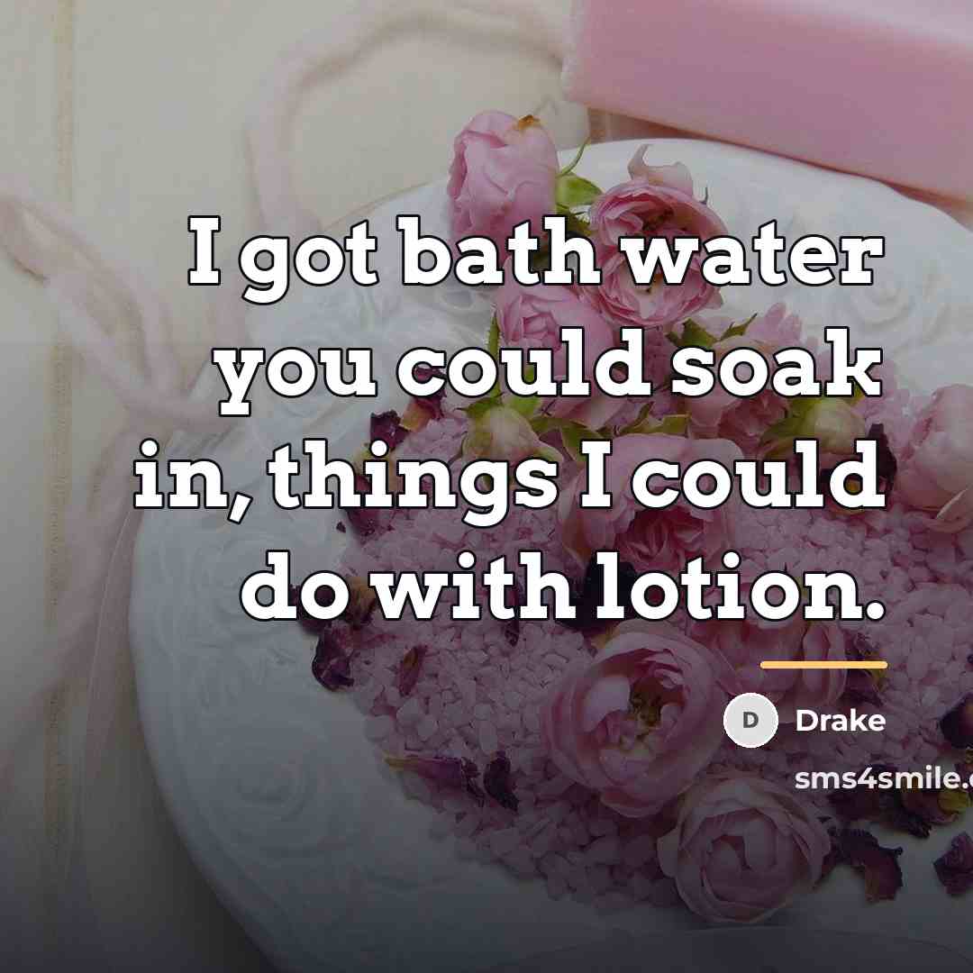 “I got bath water you could soak in, things I…” quote by Drake