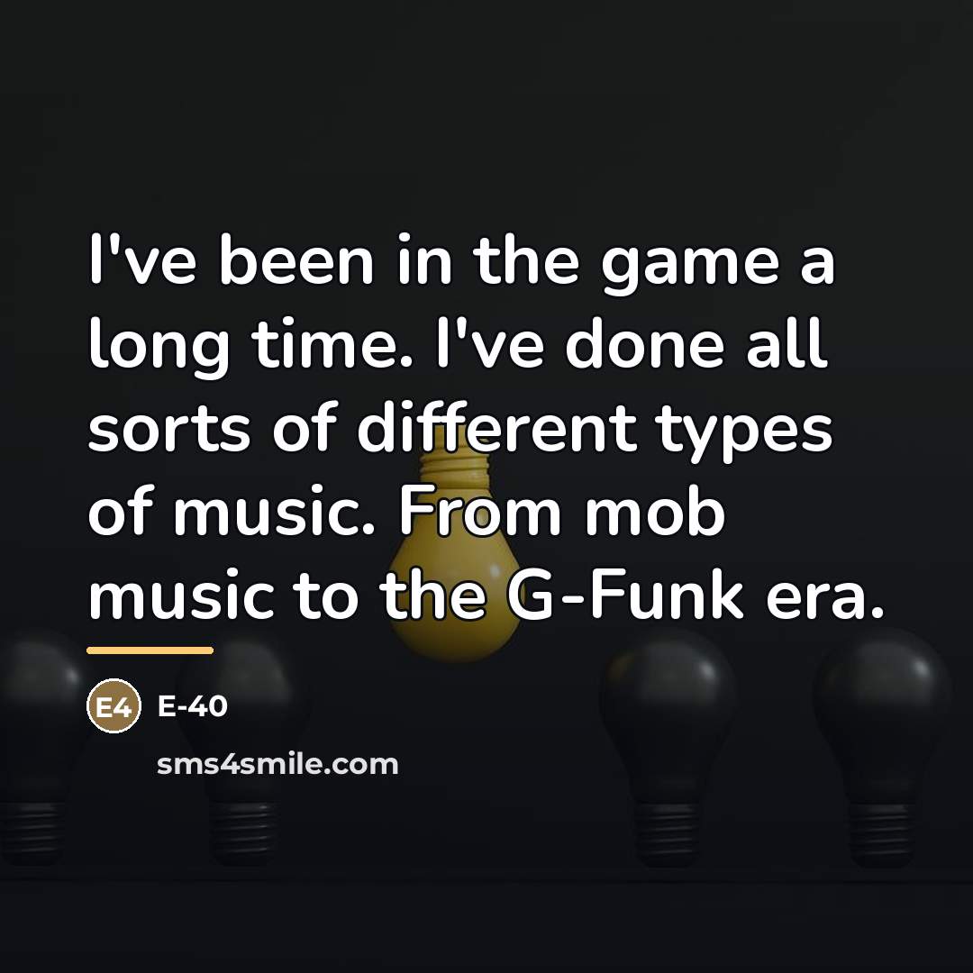 “I've been in the game a long time. I've done…” quote by E-40