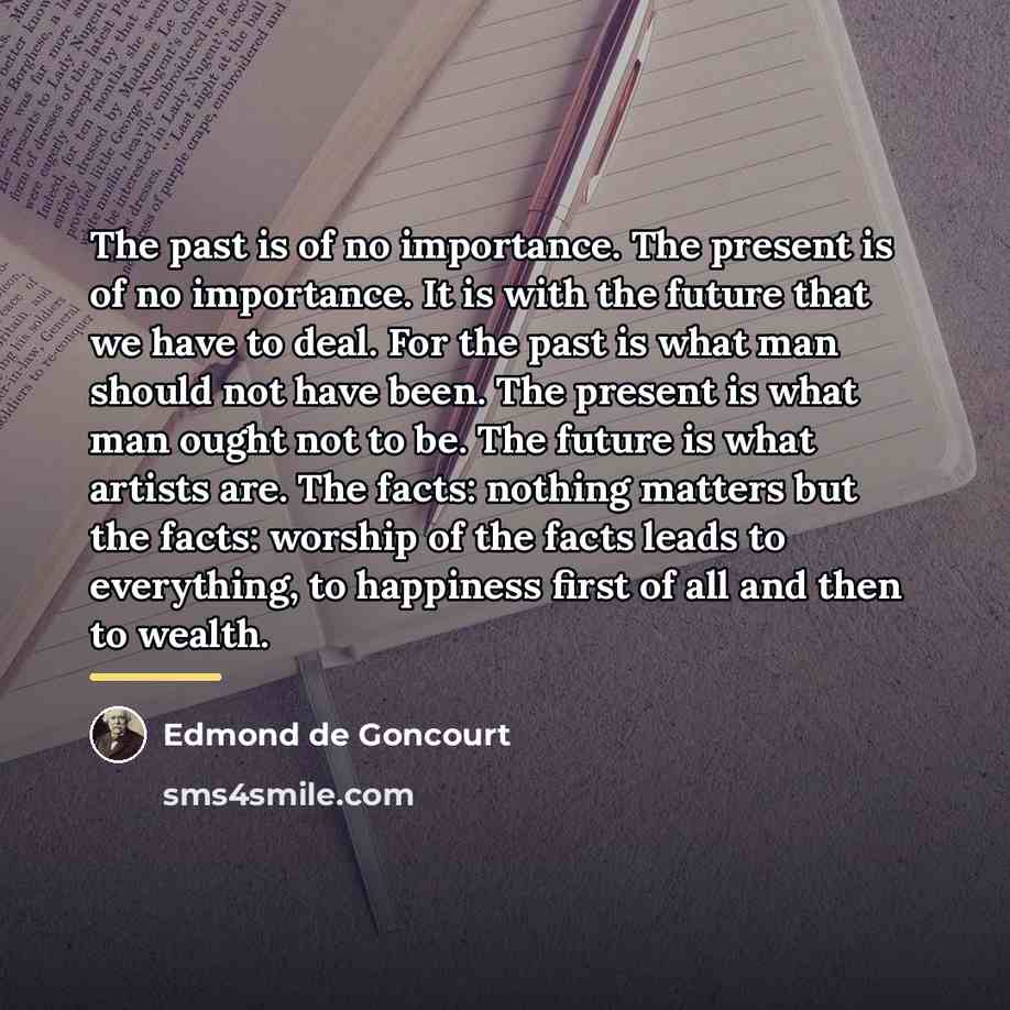 “The past is of no importance. The present is of…” quote by Edmond de Goncourt