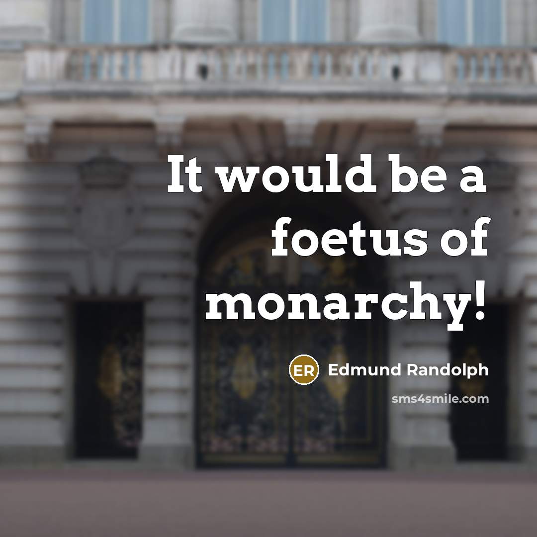 “It would be a foetus of monarchy!…” quote by Edmund Randolph
