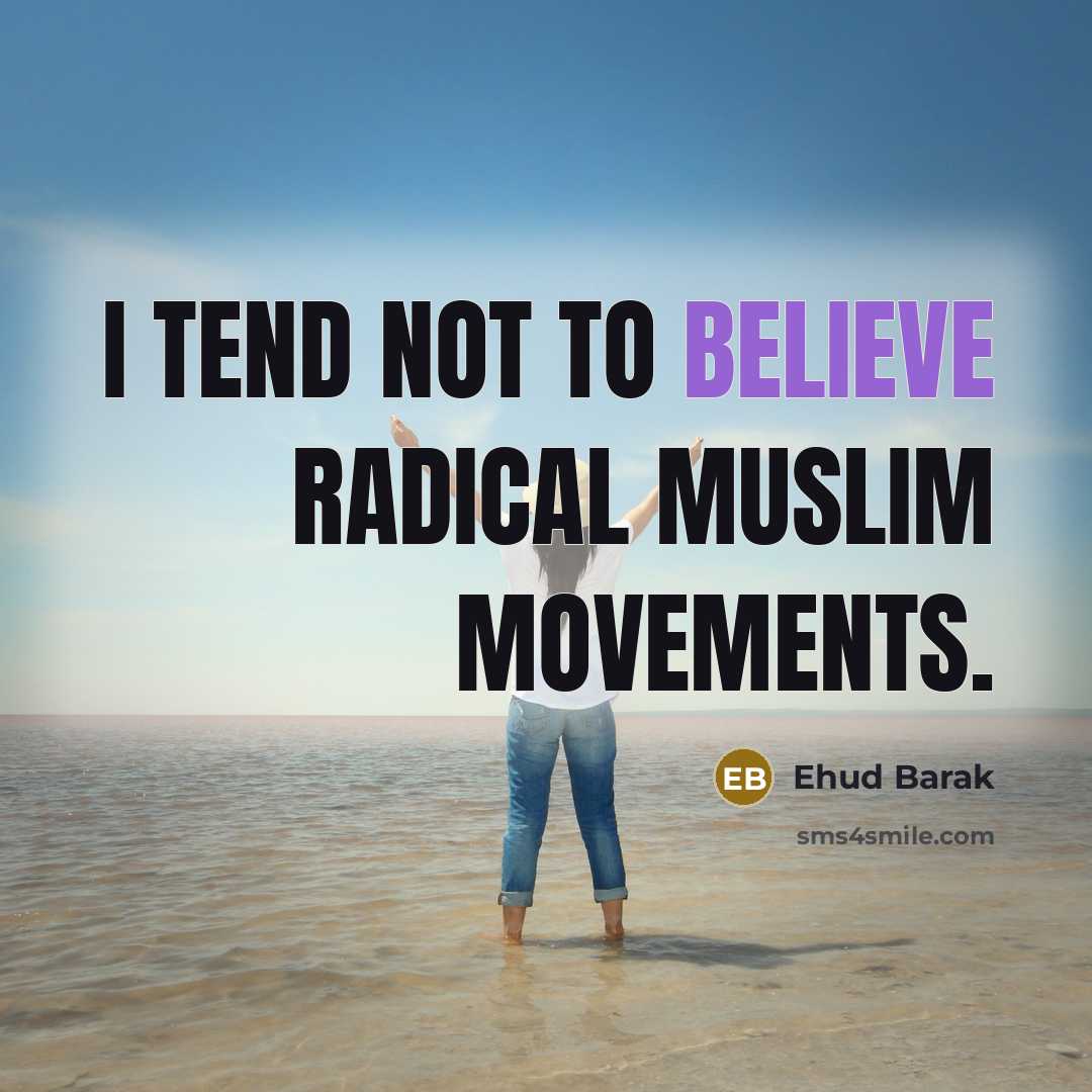 “I tend not to believe radical Muslim movements.…” quote by Ehud Barak