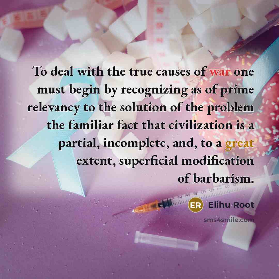 “To deal with the true causes of war one must…” quote by Elihu Root