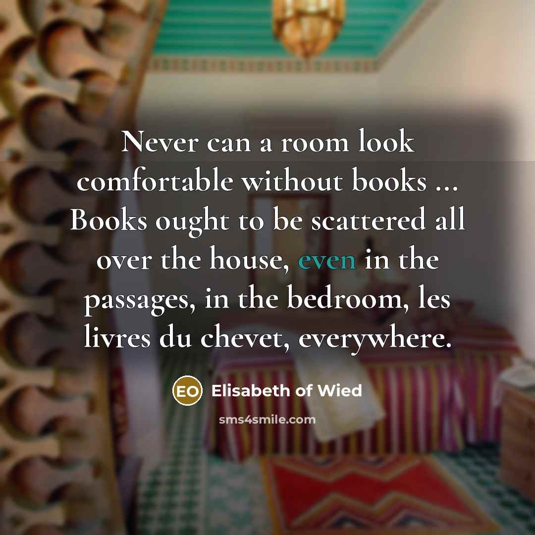 “Never can a room look comfortable without books ... Books…” quote by Elisabeth of Wied