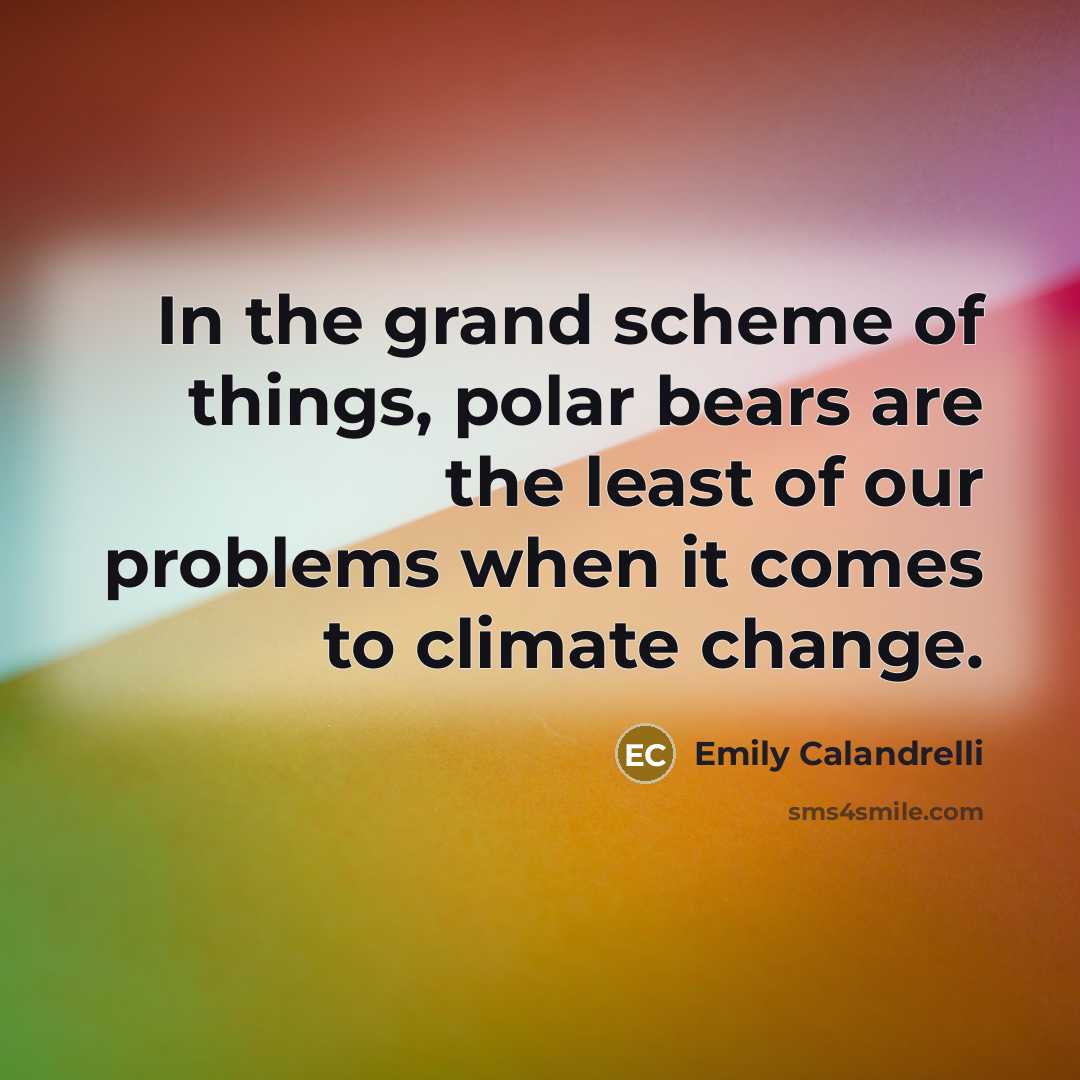 “In the grand scheme of things, polar bears are the least of our problems when it comes to climate change.” quote by Emily Calandrelli