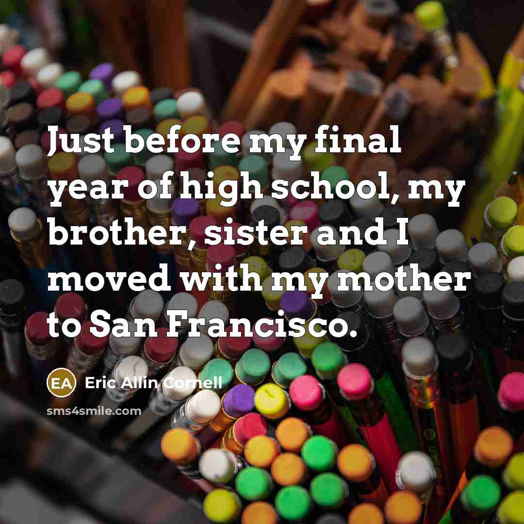 “Just before my final year of high school, my brother,…” quote by Eric Allin Cornell