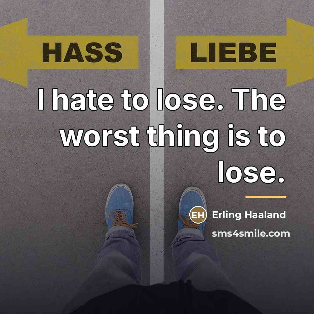 “I hate to lose. The worst thing is to lose.…” quote by Erling Haaland