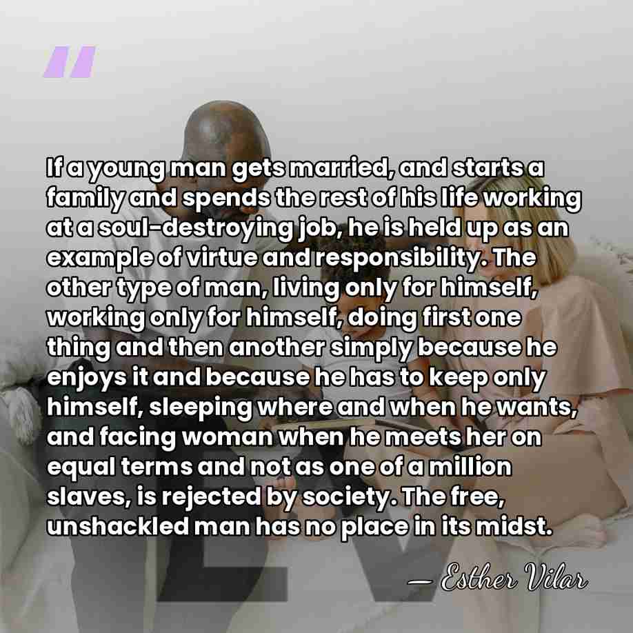 If a young man gets married, and starts a family and spends&hellip; - Esther Vilar