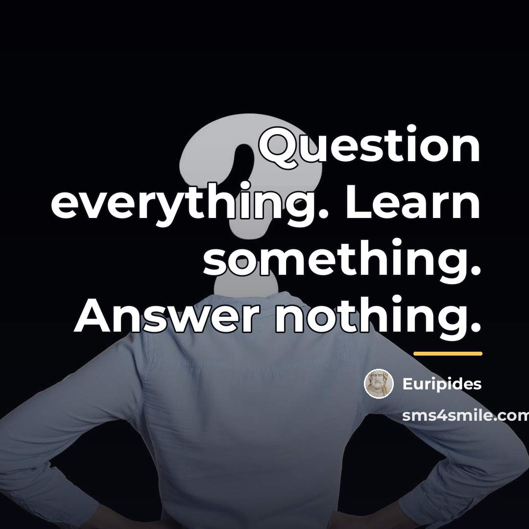 “Question everything. Learn something. Answer nothing.…” quote by Euripides