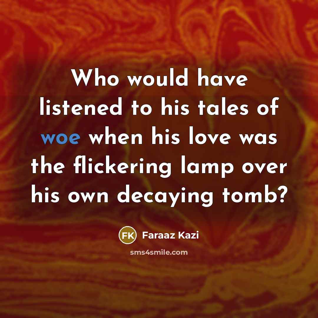 “Who would have listened to his tales of woe when…” quote by Faraaz Kazi