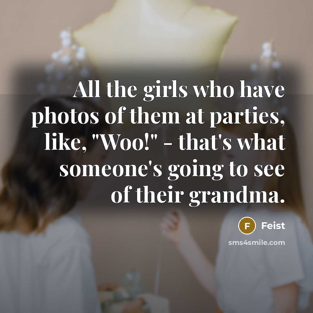 “All the girls who have photos of them at parties,…” quote by Feist