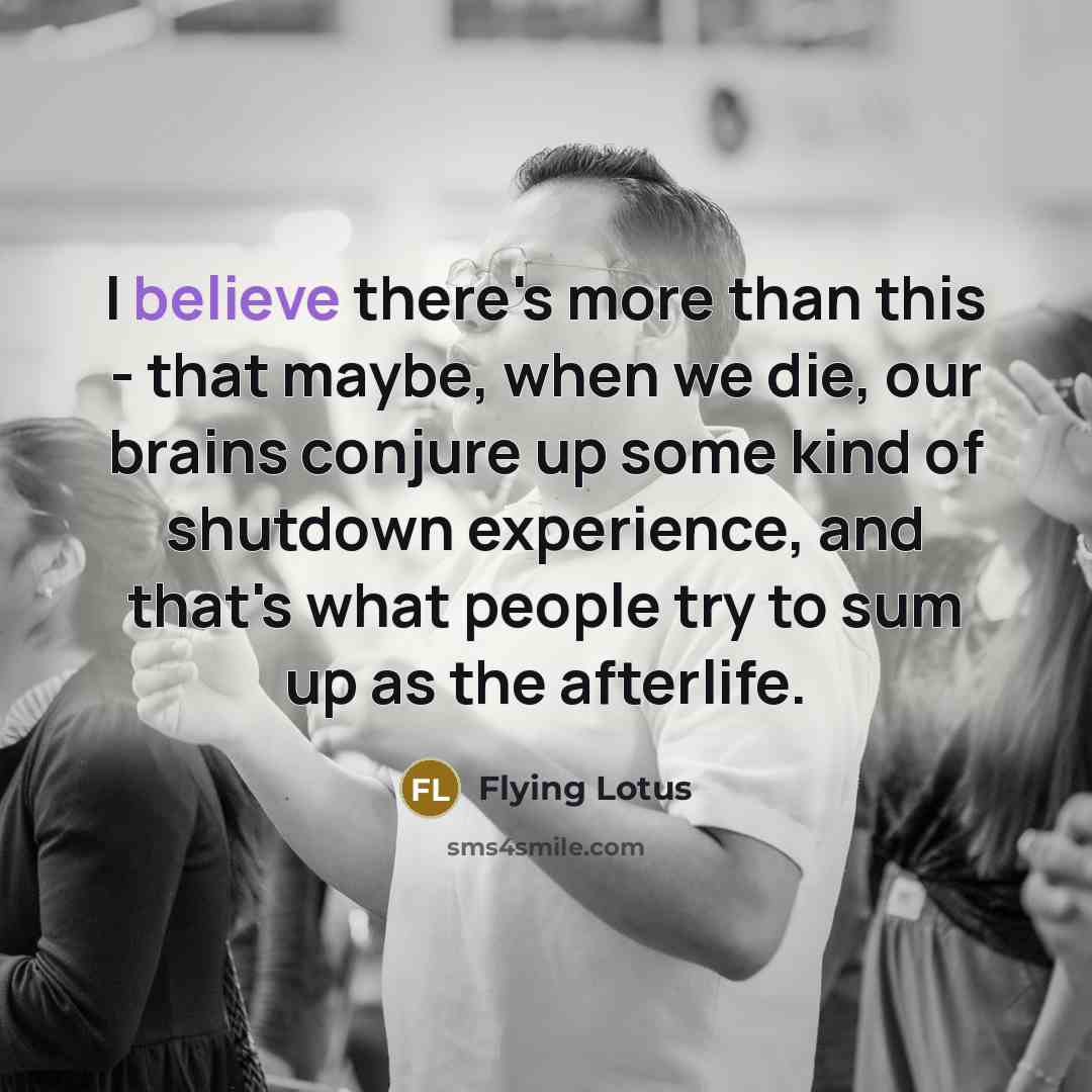 “I believe there's more than this - that maybe, when…” quote by Flying Lotus