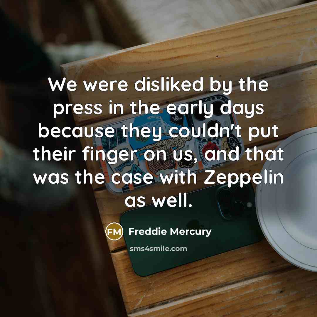 “We were disliked by the press in the early days…” quote by Freddie Mercury