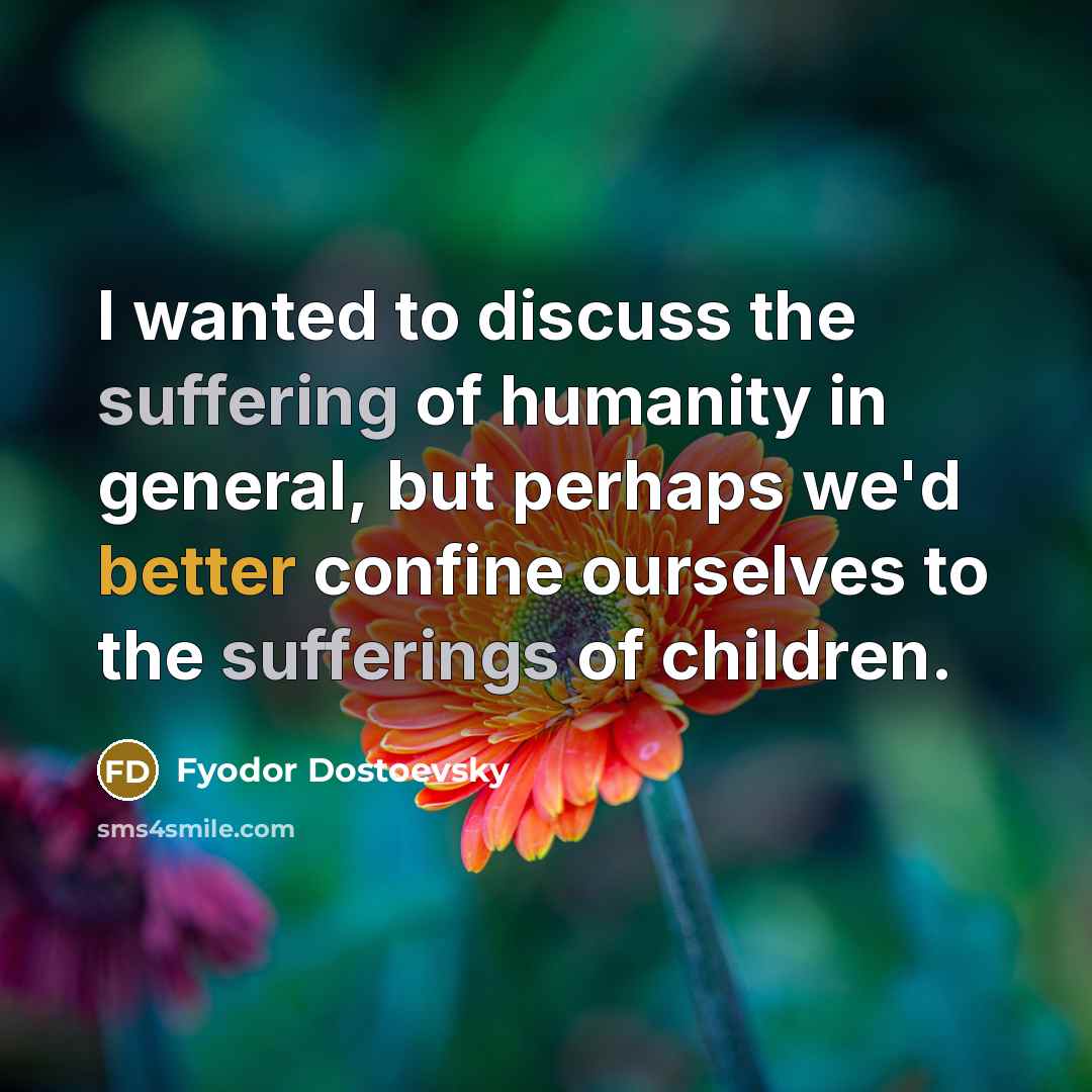 “I wanted to discuss the suffering of humanity in general,…” quote by Fyodor Dostoevsky