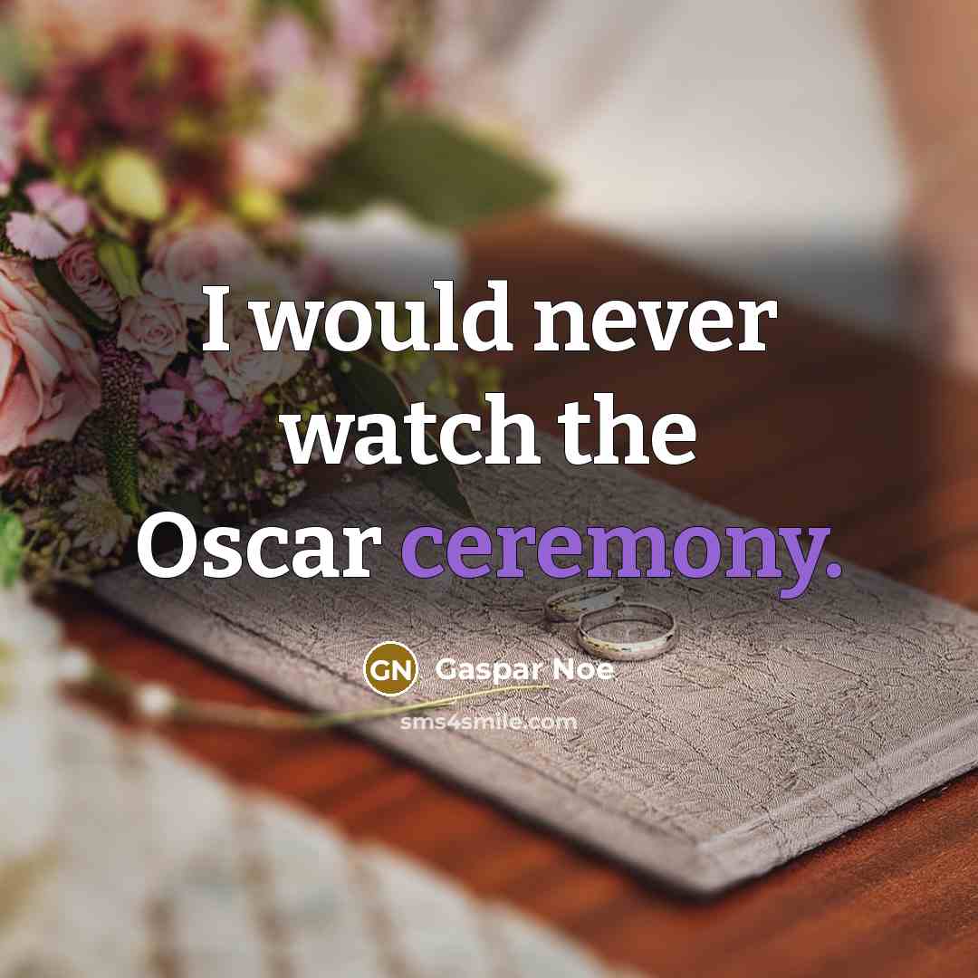 “I would never watch the Oscar ceremony.…” quote by Gaspar Noe