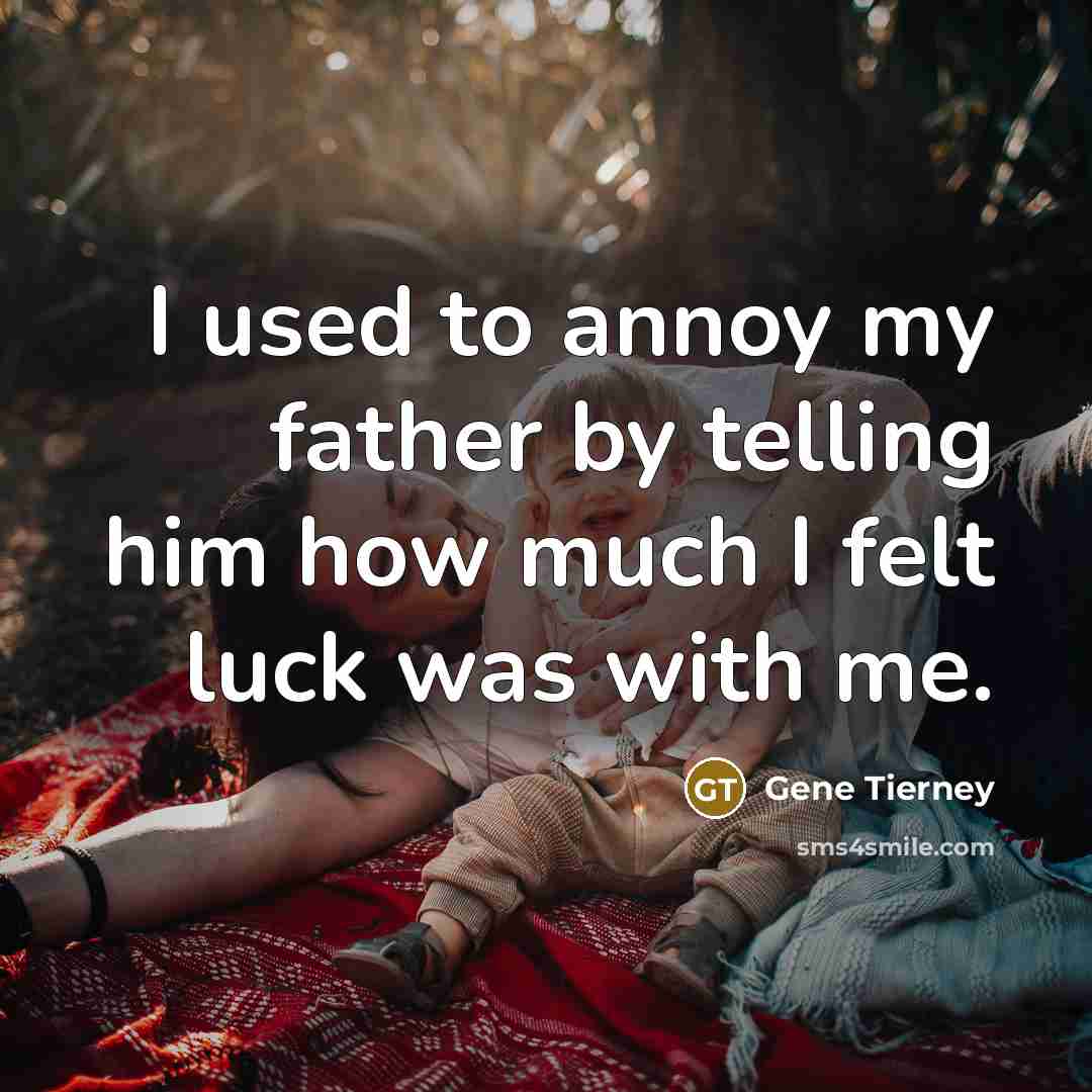 “I used to annoy my father by telling him how…” quote by Gene Tierney