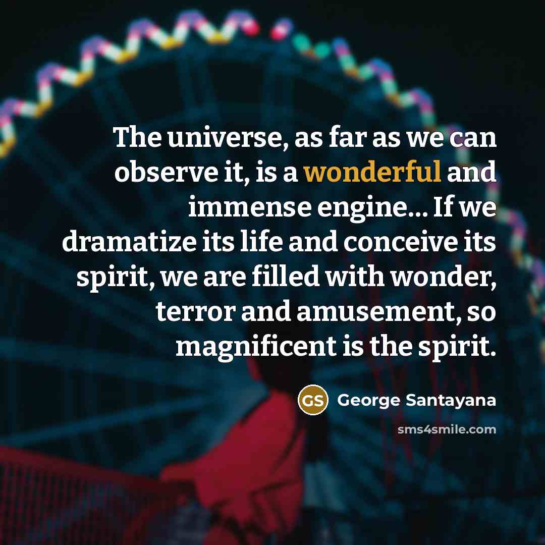 “The universe, as far as we can observe it, is…” quote by George Santayana