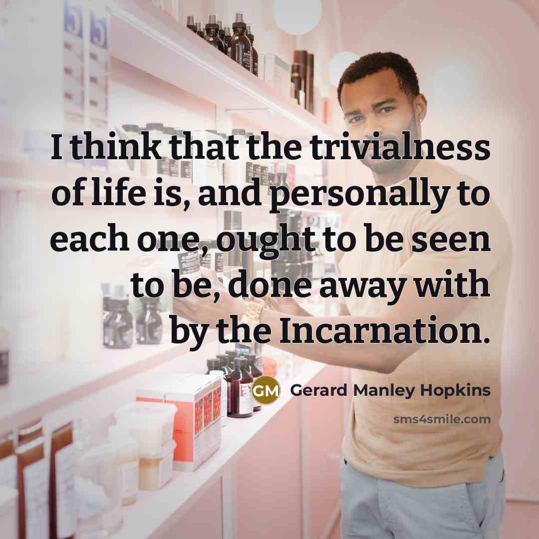“I think that the trivialness of life is, and personally…” quote by Gerard Manley Hopkins