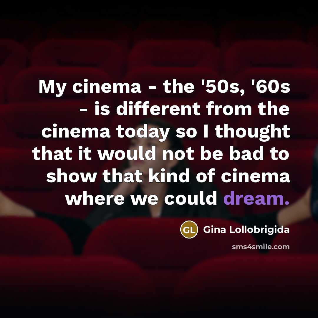 “My cinema - the '50s, '60s - is different from…” quote by Gina Lollobrigida