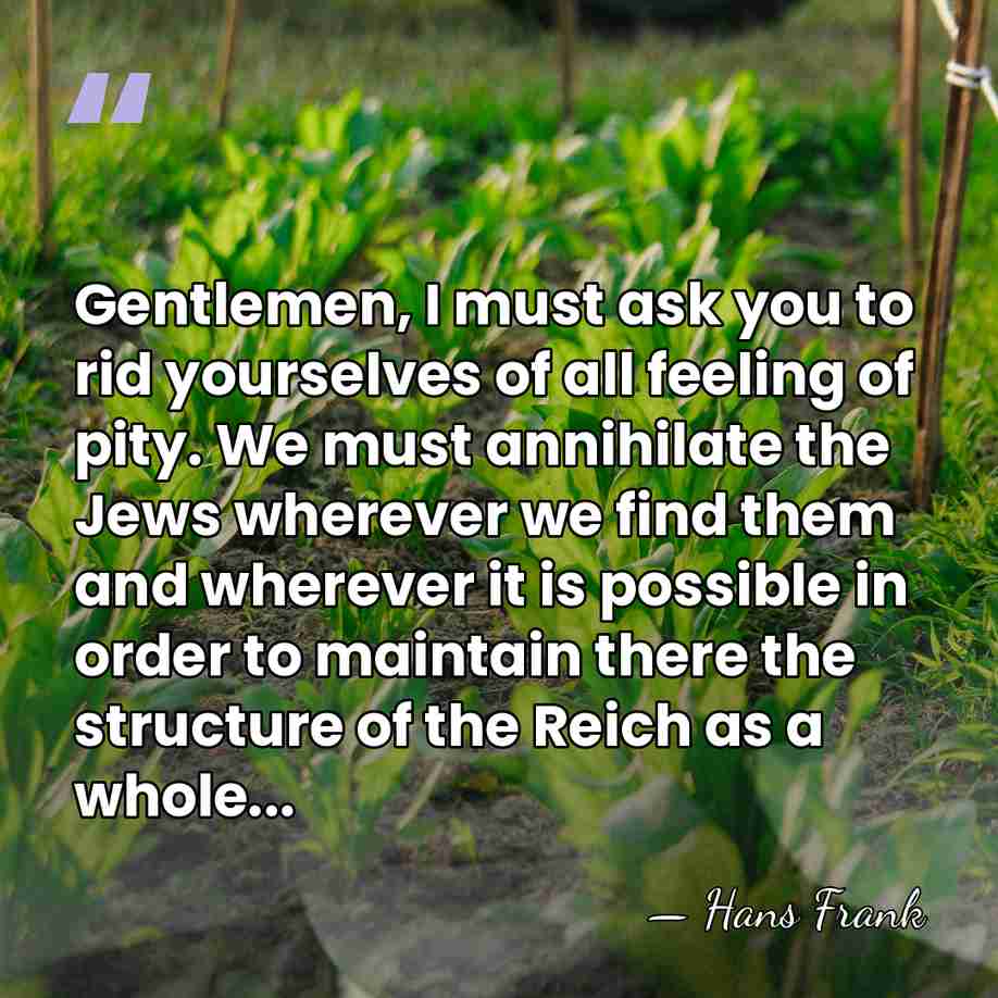 Gentlemen, I must ask you to rid yourselves of all feeling of&hellip; - Hans Frank