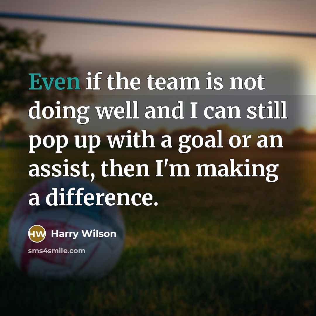 “Even if the team is not doing well and I…” quote by Harry Wilson