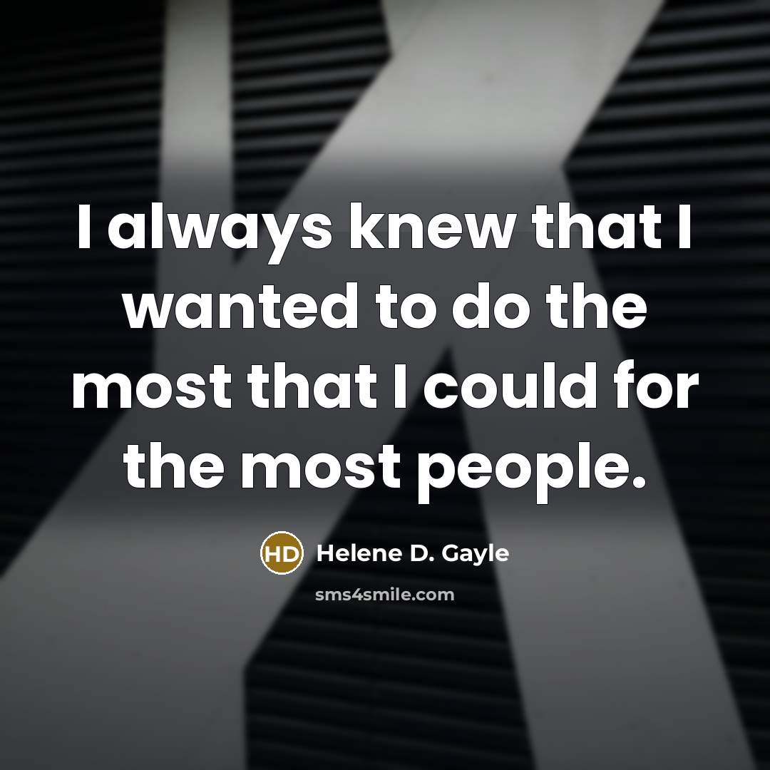 “I always knew that I wanted to do the most…” quote by Helene D. Gayle