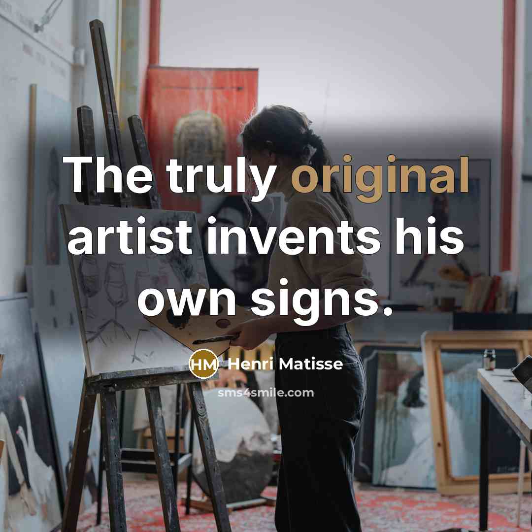“The truly original artist invents his own signs.…” quote by Henri Matisse