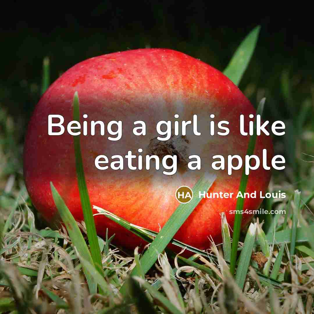 “Being a girl is like eating a apple…” quote by Hunter And Louis