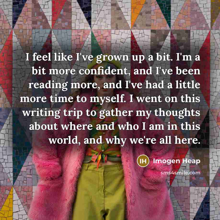 “I feel like I've grown up a bit. I'm a…” quote by Imogen Heap