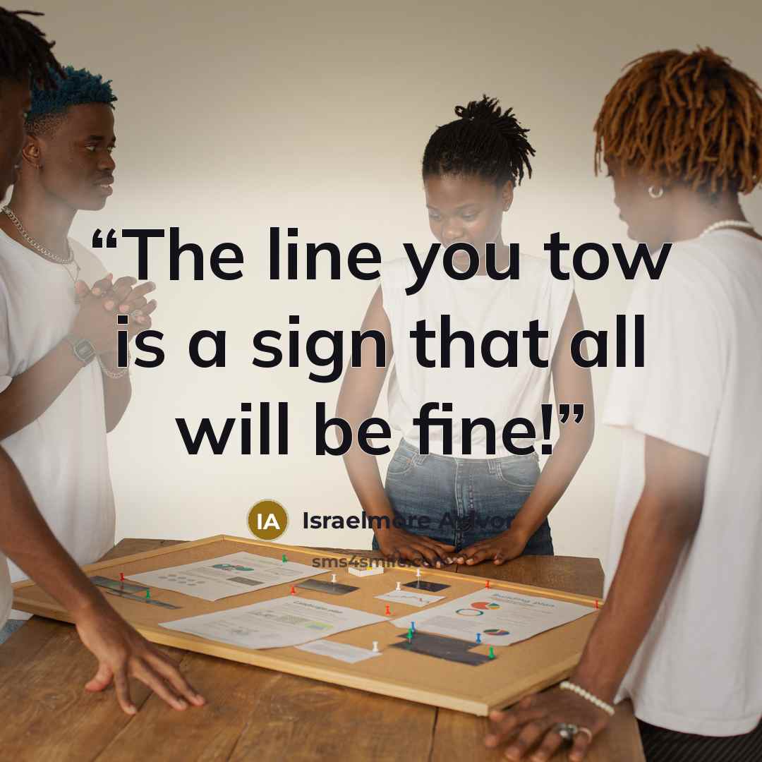 “The line you tow is a sign that all will be fine!” quote by Israelmore Ayivor