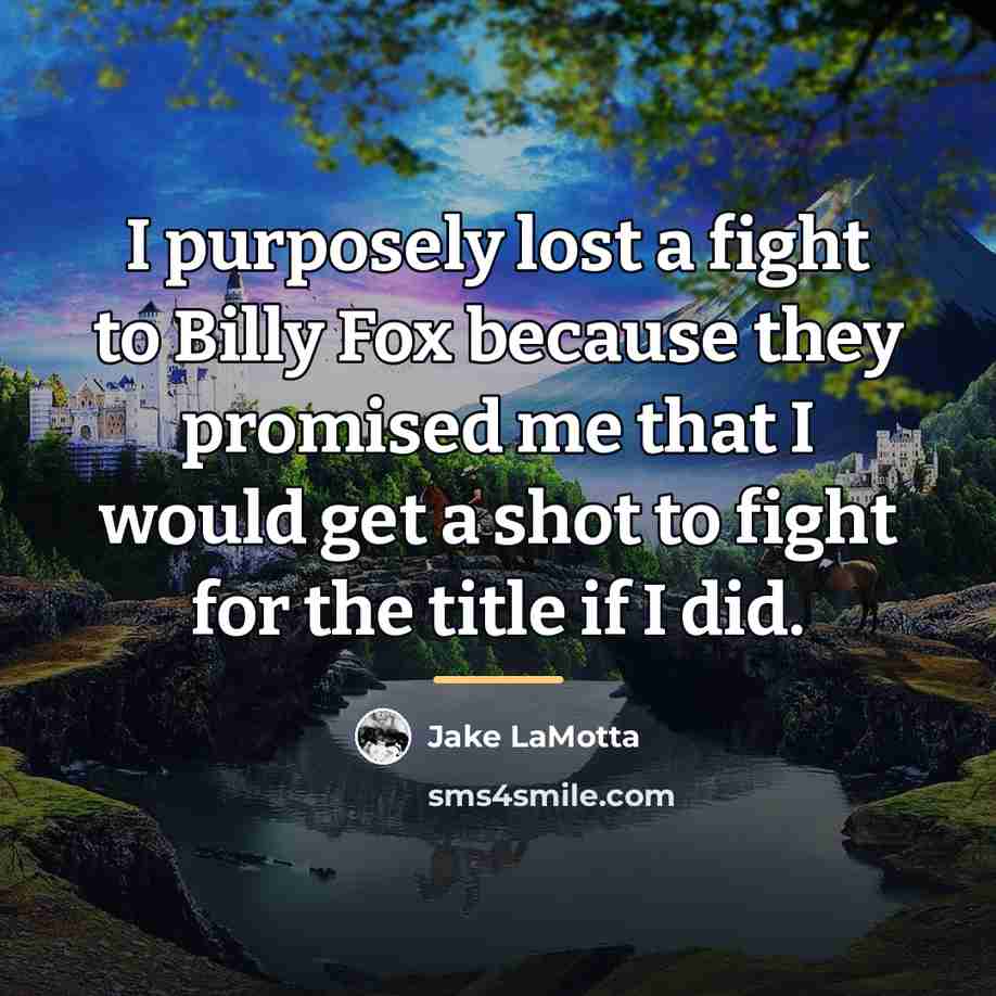 “I purposely lost a fight to Billy Fox because they…” quote by Jake LaMotta